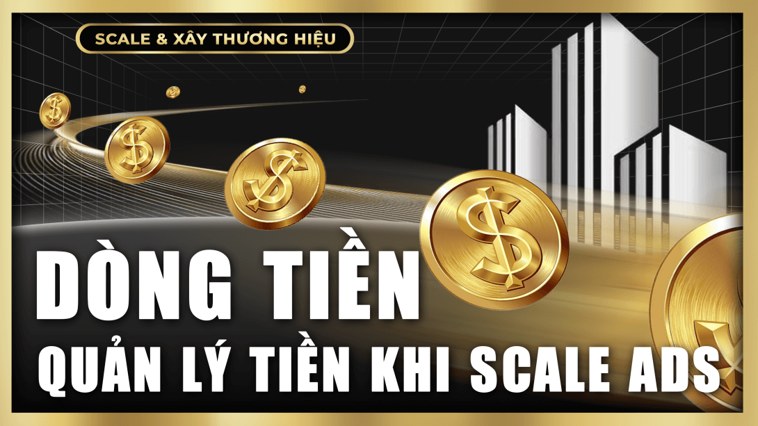Quản lý Cashflow khi Scale Ads lớn