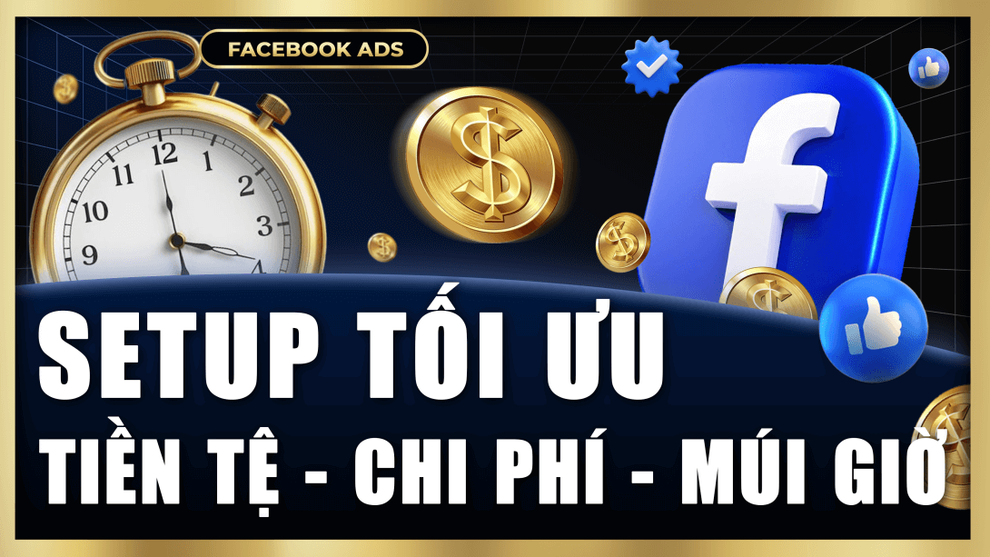  Chuẩn hóa tiền tệ & múi giờ trong Facebook Ads